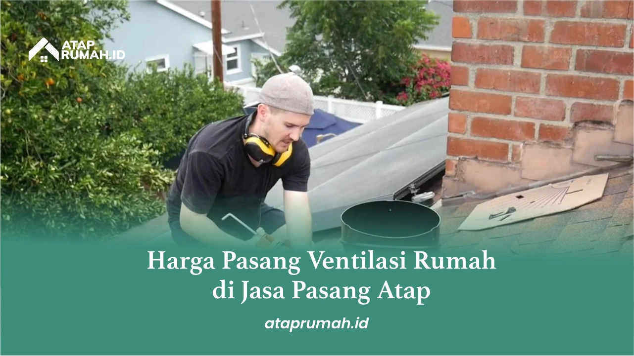 2. Harga Pasang Ventilasi Rumah di Jasa Pasang Atap