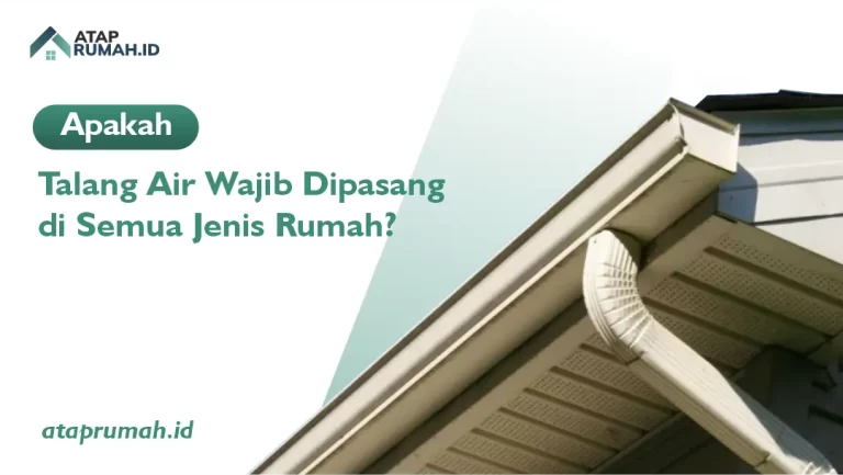 Apakah Talang Air Wajib Dipasang di Semua Jenis Rumah?