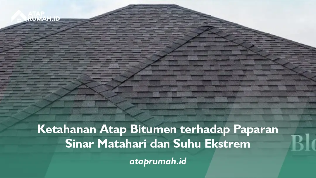 Ketahanan Atap Bitumen terhadap Paparan Sinar Matahari dan Suhu Ekstrem