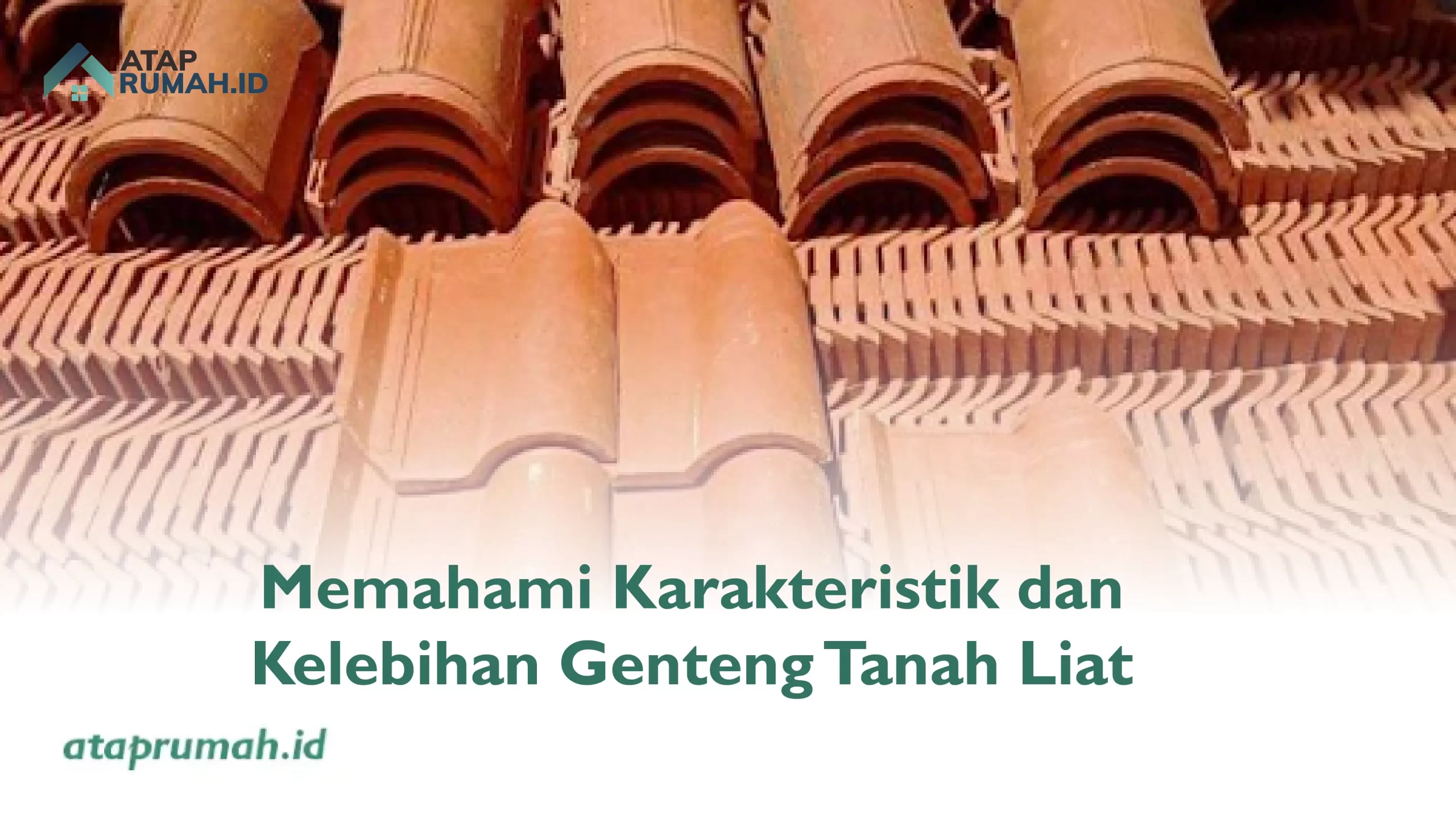 Memahami Karakteristik dan Kelebihan Genteng Tanah Liat