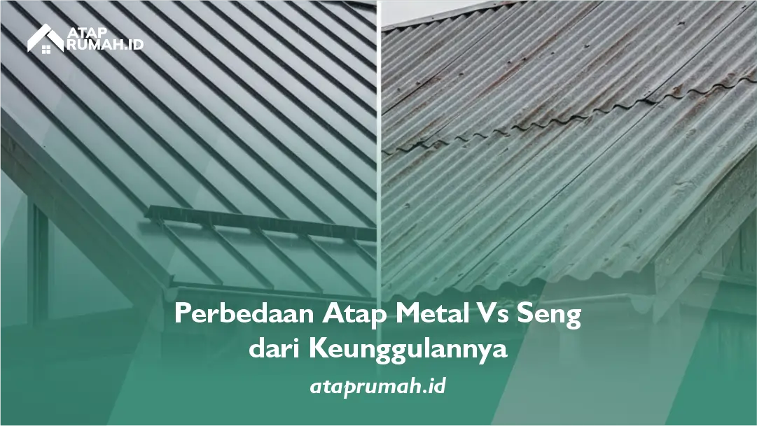 Perbedaan Atap Metal Vs Seng dari Keunggulannya