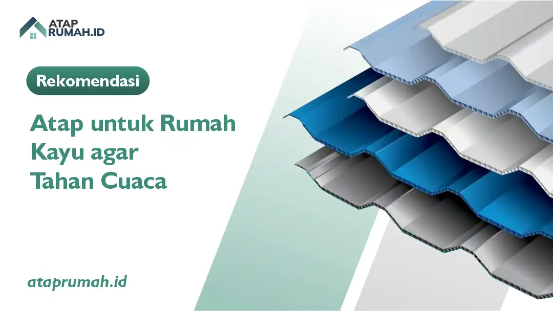 Rekomendasi Atap untuk Rumah Kayu agar Tahan Cuaca