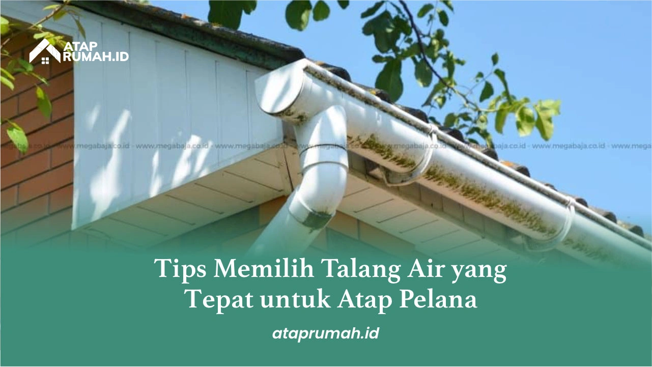 Tips Memilih Talang Air yang Tepat untuk Atap Pelana