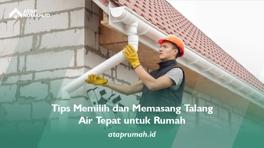 Tips Memilih dan Memasang Talang Air Tepat untuk Rumah