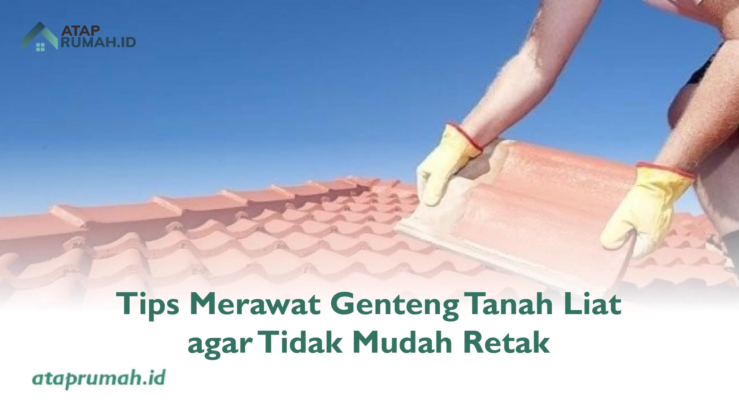 Tips Merawat Genteng Tanah Liat agar Tidak Mudah Retak