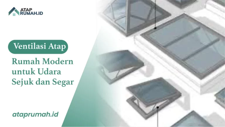 Ventilasi Atap Rumah Modern untuk Udara Sejuk dan Segar