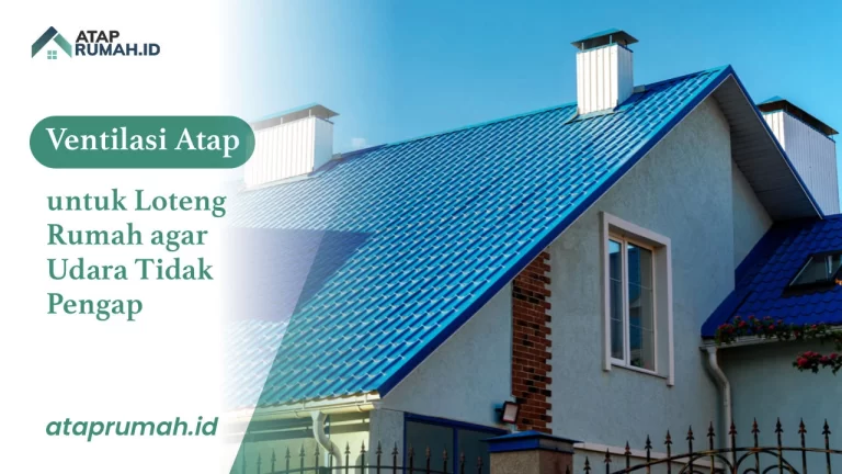 Ventilasi Atap untuk Loteng Rumah agar Udara Tidak Pengap