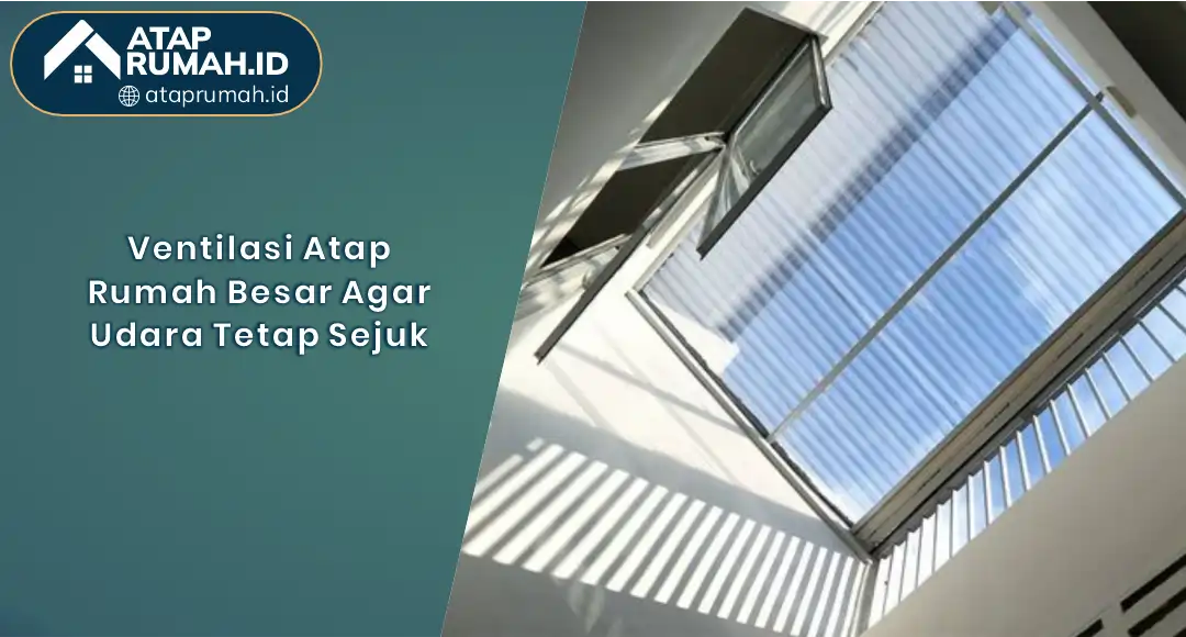 01 Ventilasi Atap Rumah Besar Agar Udara Tetap Sejuk