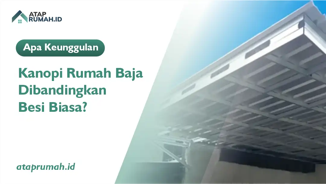 Apa Keunggulan Kanopi Rumah Baja Dibandingkan Besi Biasa