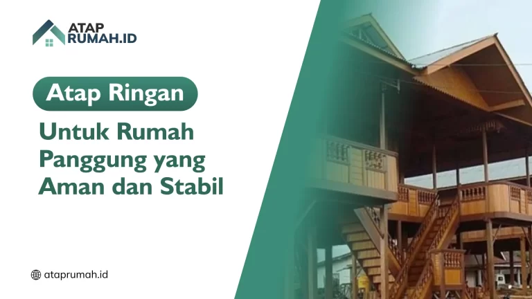 Atap Ringan untuk Rumah Panggung yang Aman dan Stabil