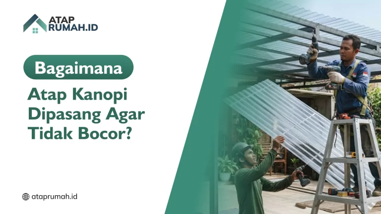 Bagaimana Atap Kanopi Dipasang Agar Tidak Bocor?