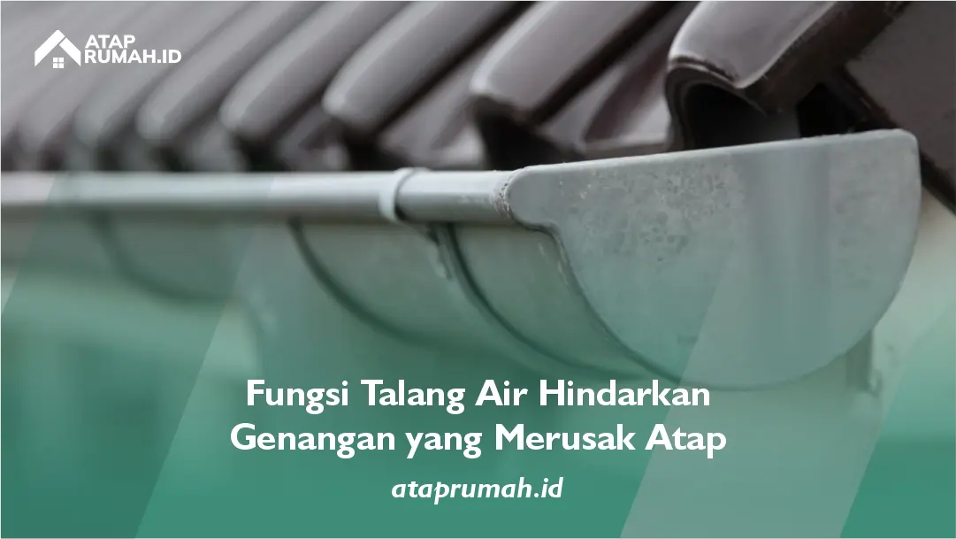 Fungsi Talang Air Hindarkan Genangan yang Merusak Atap