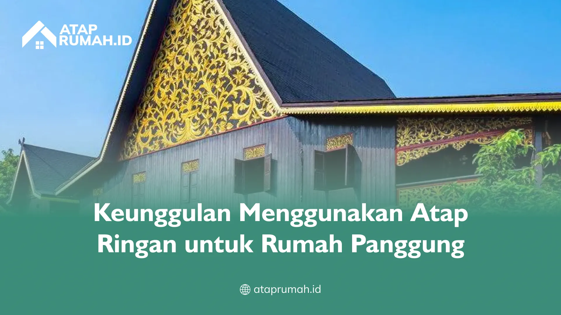 Keunggulan Menggunakan Atap Ringan untuk Rumah Panggung