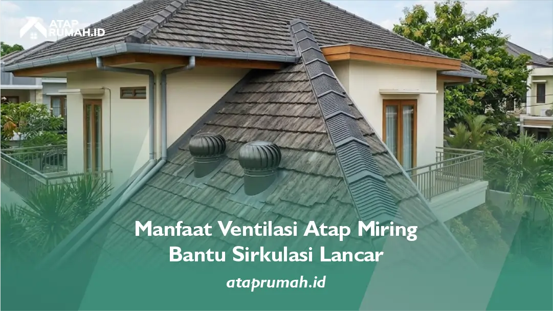 Manfaat Ventilasi Atap Miring Bantu Sirkulasi Lancar