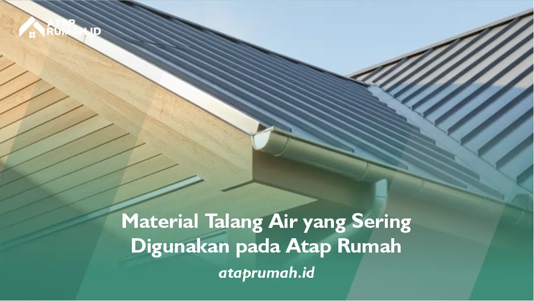 Material Talang Air yang Sering Digunakan pada Atap Rumah