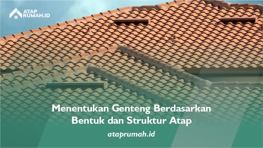 Menentukan Genteng Berdasarkan Bentuk dan Struktur Atap