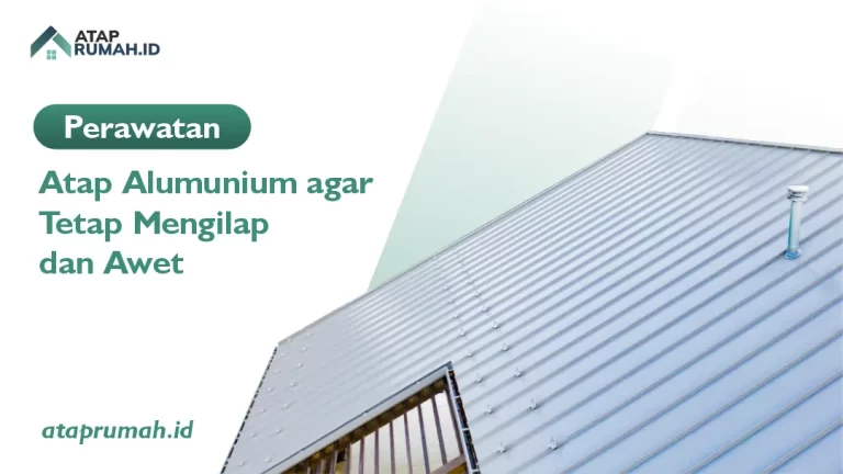 Perawatan Atap Alumunium agar Tetap Mengilap dan Awet