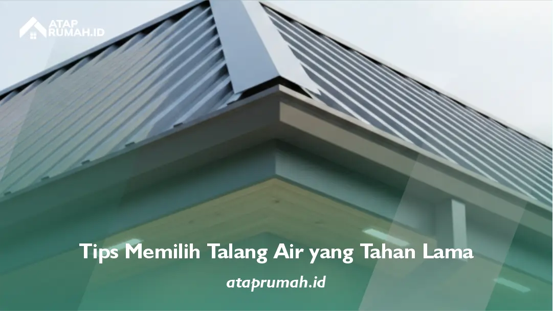 Tips Memilih Talang Air yang Tahan Lama