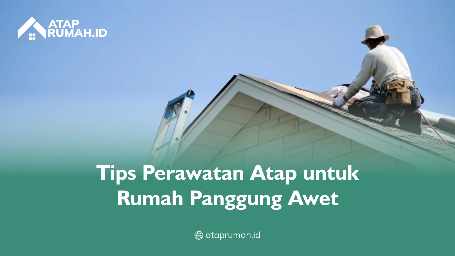Tips Perawatan Atap untuk Rumah Panggung Awet