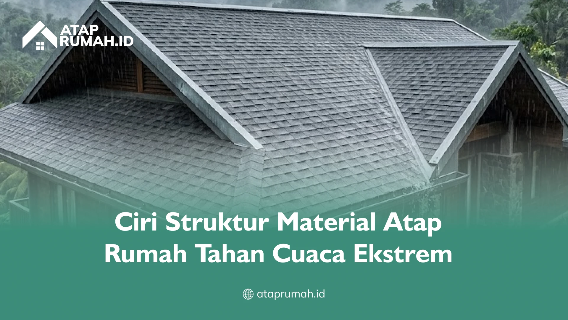 Ciri Struktur Material Atap Rumah Tahan Cuaca Ekstrem