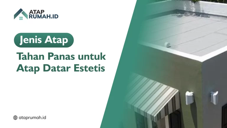 Jenis Atap Tahan Panas untuk Atap Datar Estetis