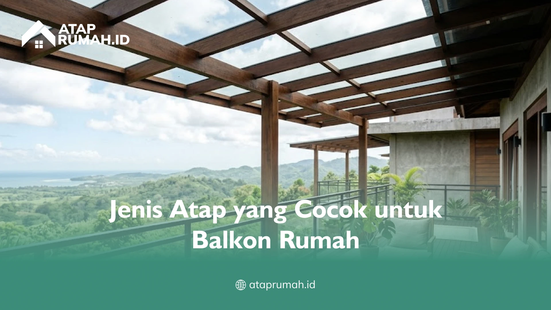 Jenis Atap yang Cocok untuk Balkon Rumah