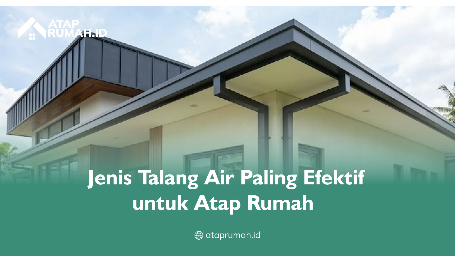Jenis Talang Air Paling Efektif untuk Atap Rumah