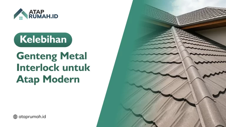 Kelebihan Genteng Metal Interlock untuk Atap Modern