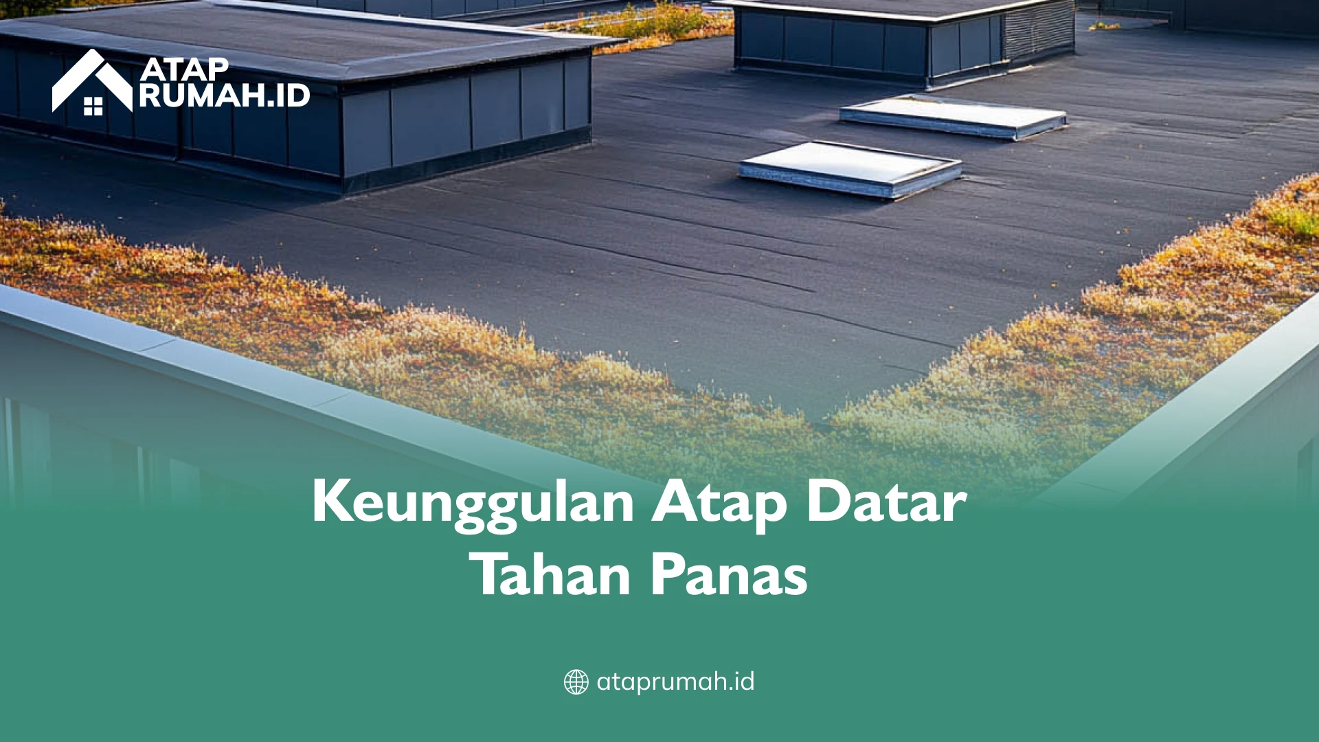 Keunggulan Atap Datar Tahan Panas