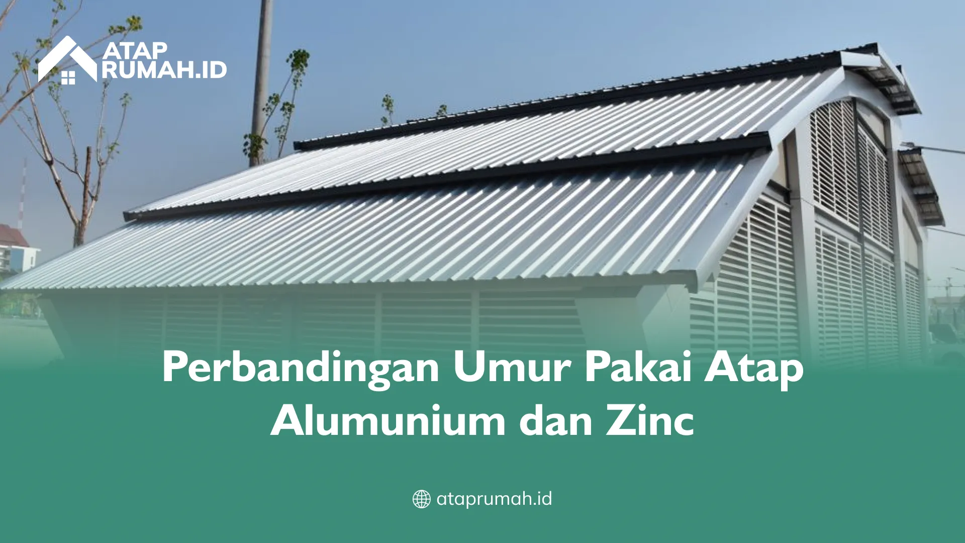 Perbandingan Umur Pakai Atap Alumunium dan Zinc