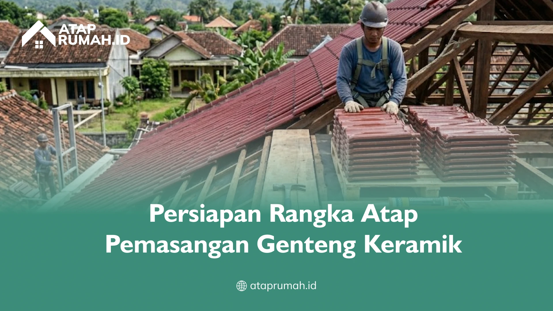 Persiapan Rangka Atap Pemasangan Genteng Keramik