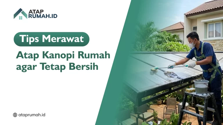 Tips Merawat Atap Kanopi Rumah agar Tetap Bersih