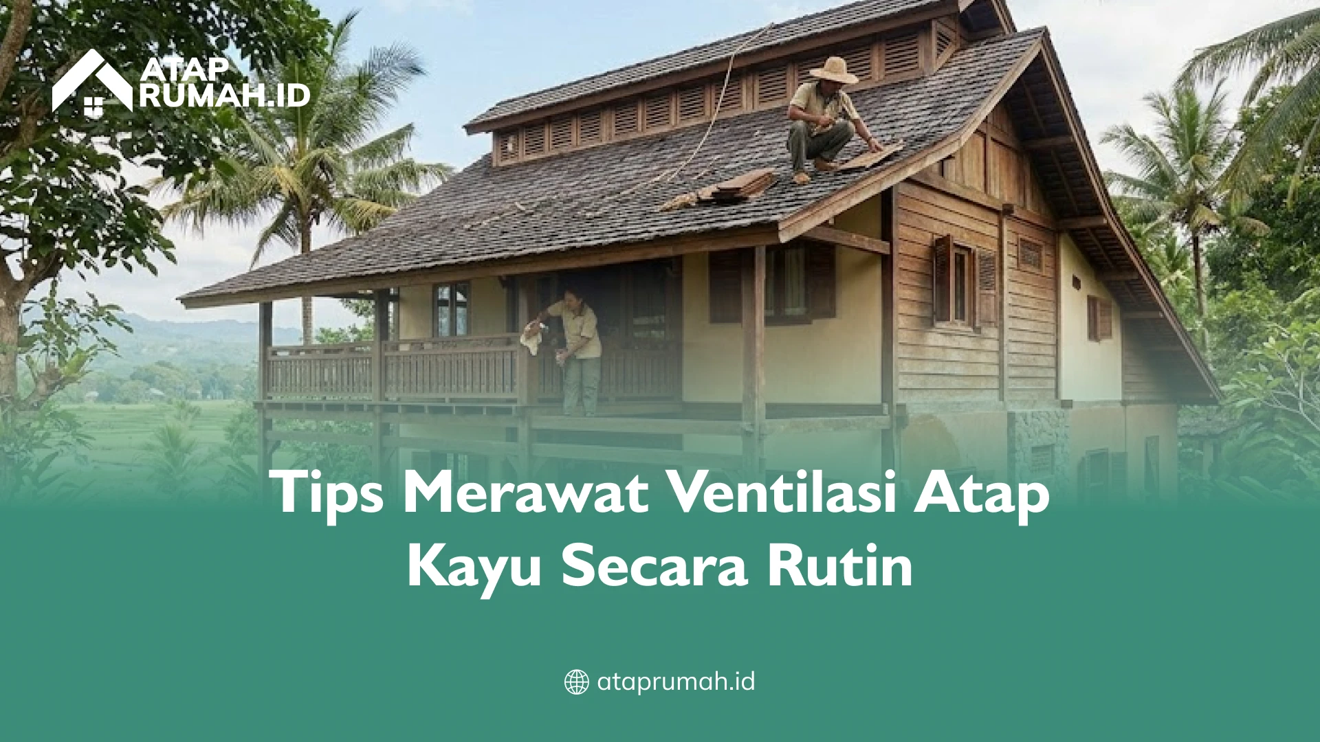 Tips Merawat Ventilasi Atap Kayu Secara Rutin