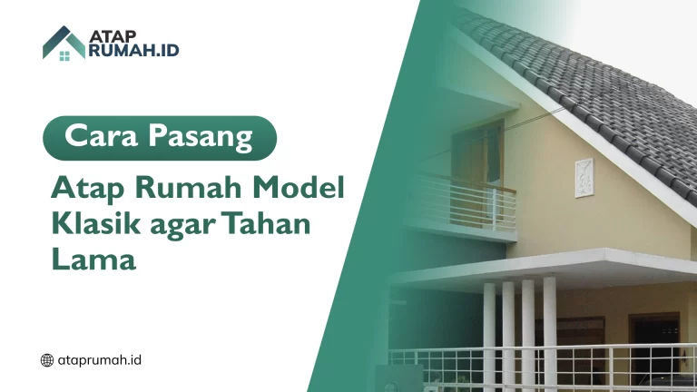 cara_pasang_atap_rumah_model_klasik_agar_tahan_lama