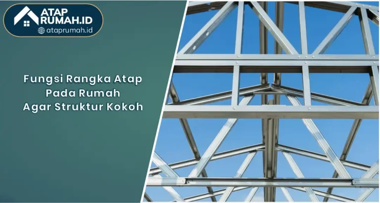 Fungsi Rangka Atap pada Rumah agar Struktur Kokoh