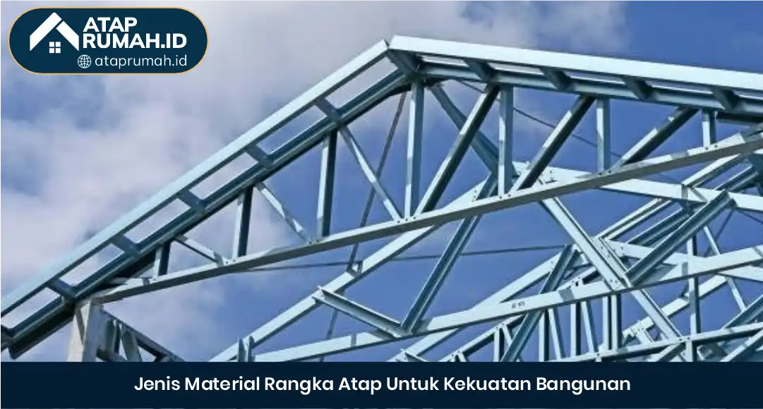 03 Jenis Material Rangka Atap Untuk Kekuatan Bangunan