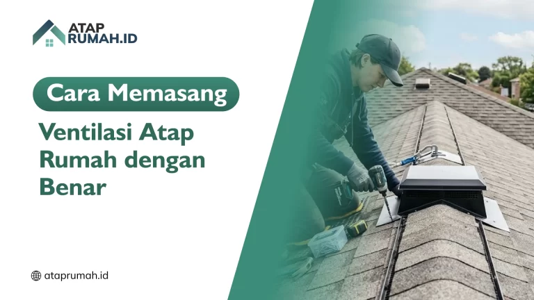 Cara Memasang Ventilasi Atap Rumah dengan Benar