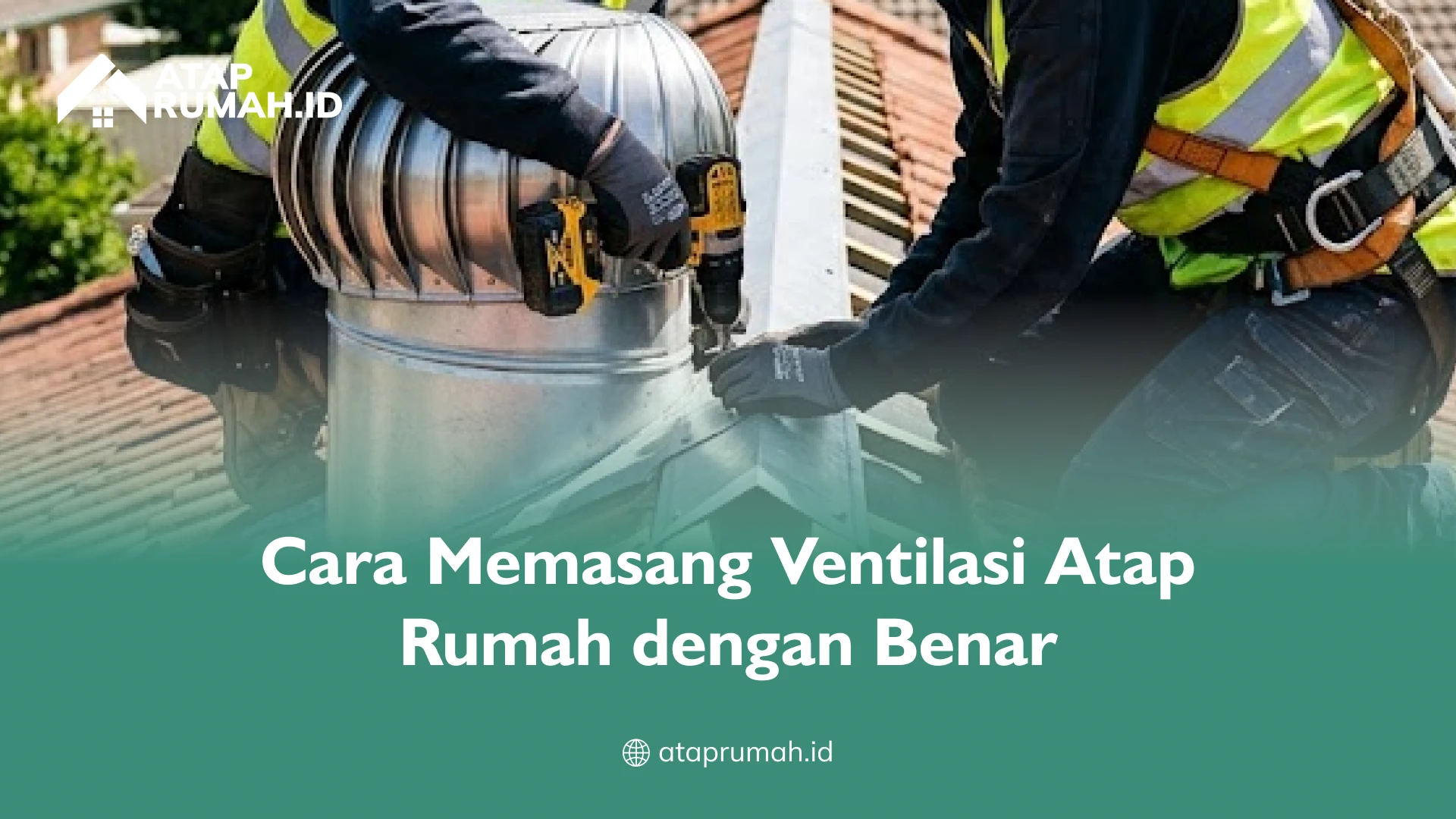 Cara Memasang Ventilasi Atap Rumah dengan Benar