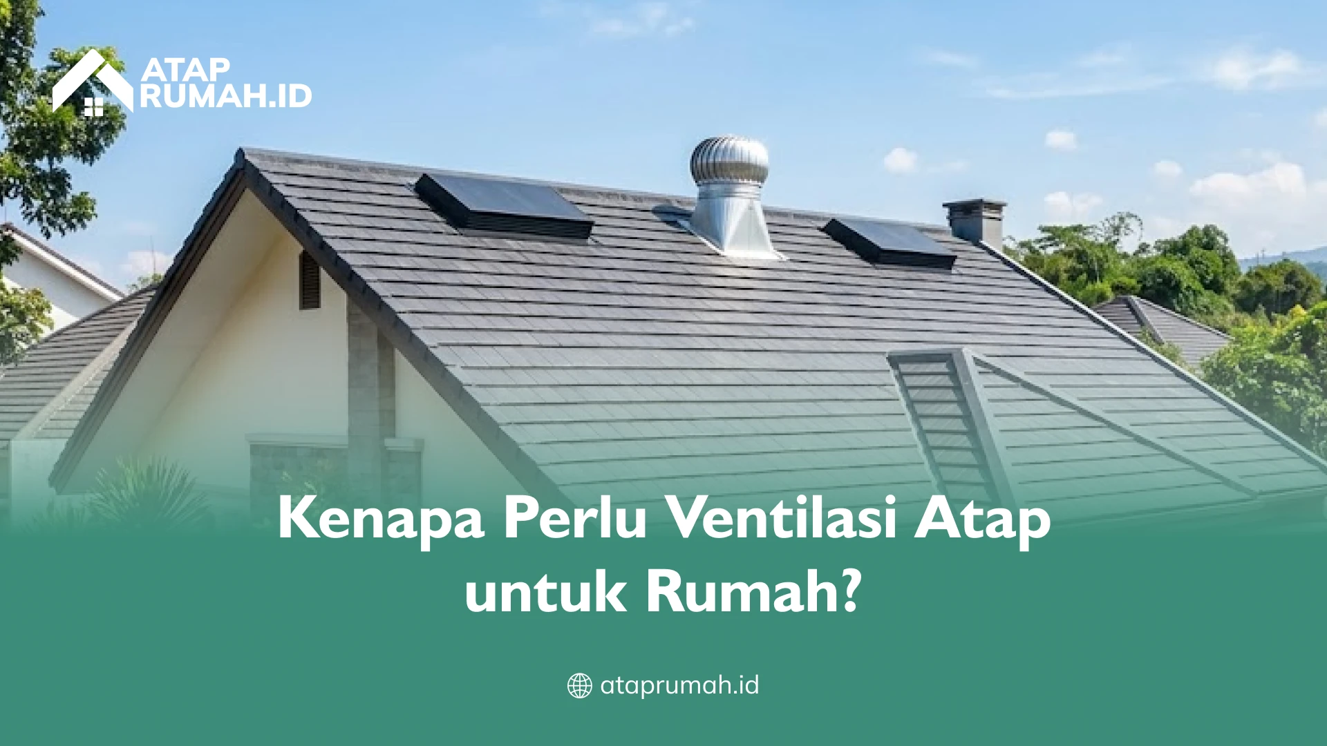 Kenapa Perlu Ventilasi Atap untuk Rumah