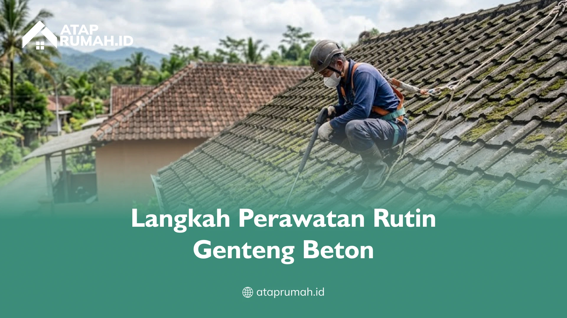 Langkah Perawatan Rutin Genteng Beton