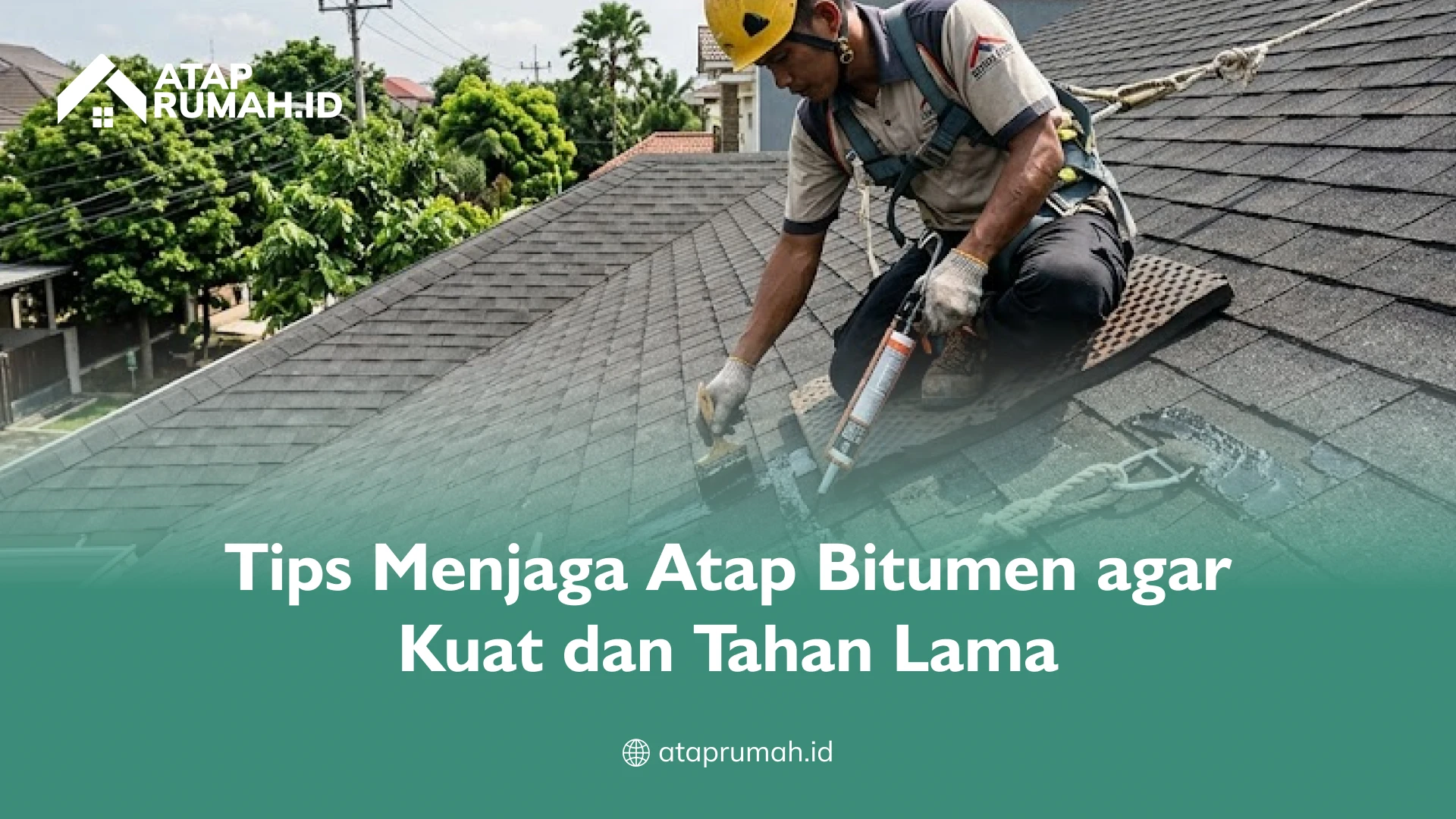 Tips Menjaga Atap Bitumen agar Kuat dan Tahan Lama