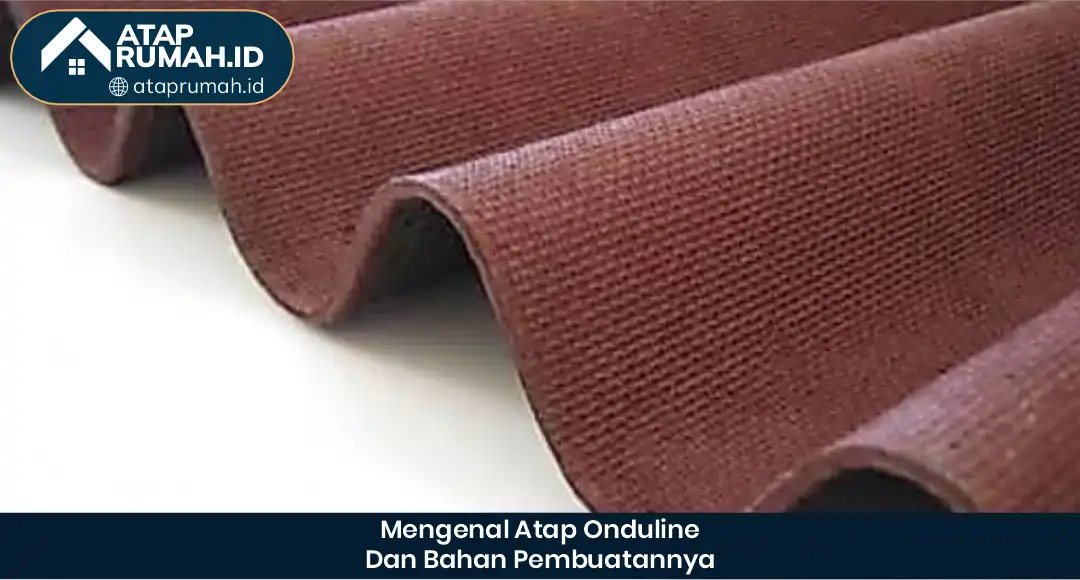 02 Mengenal Atap Onduline dan Bahan Pembuatannya