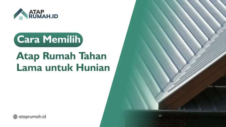 Cara Memilih Atap Rumah Tahan Lama untuk Hunian