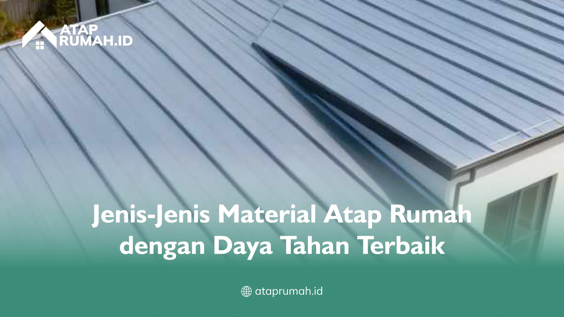 Jenis-Jenis Material Atap Rumah dengan Daya Tahan Terbaik