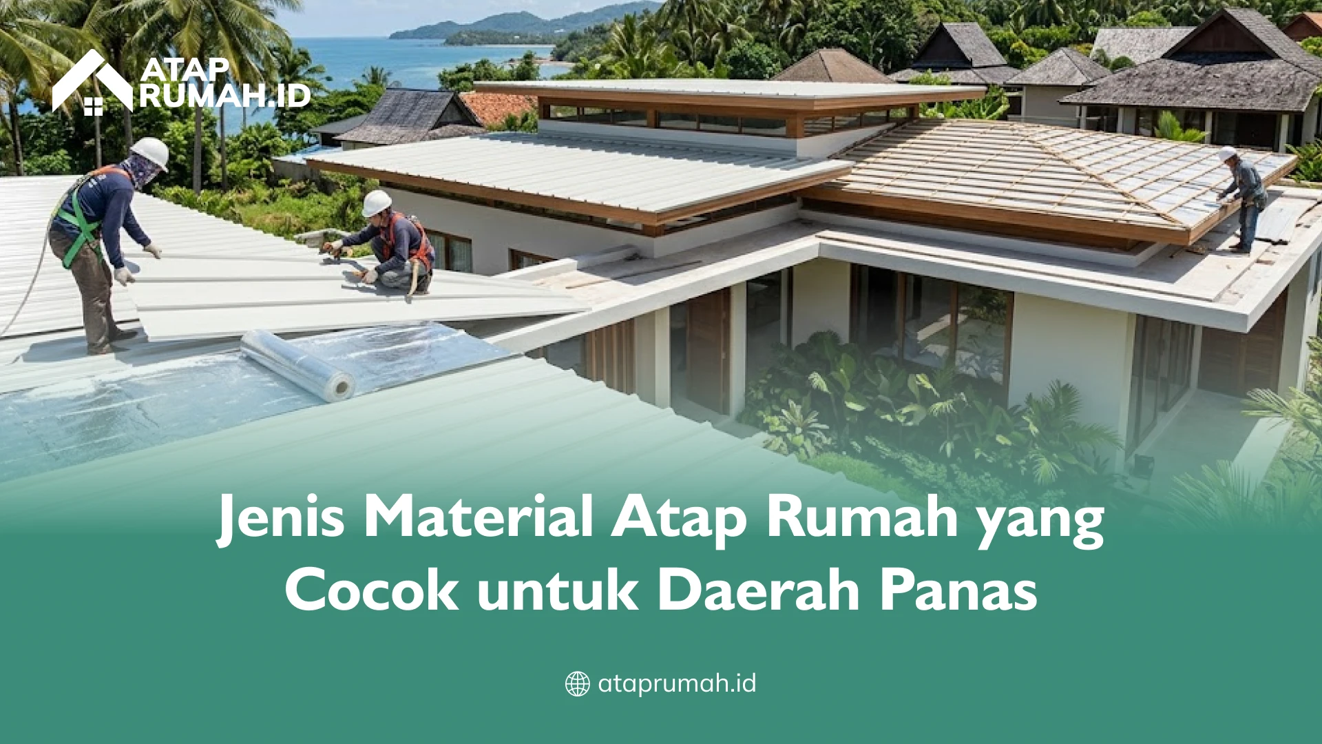 Jenis Material Atap Rumah yang Cocok untuk Daerah Panas