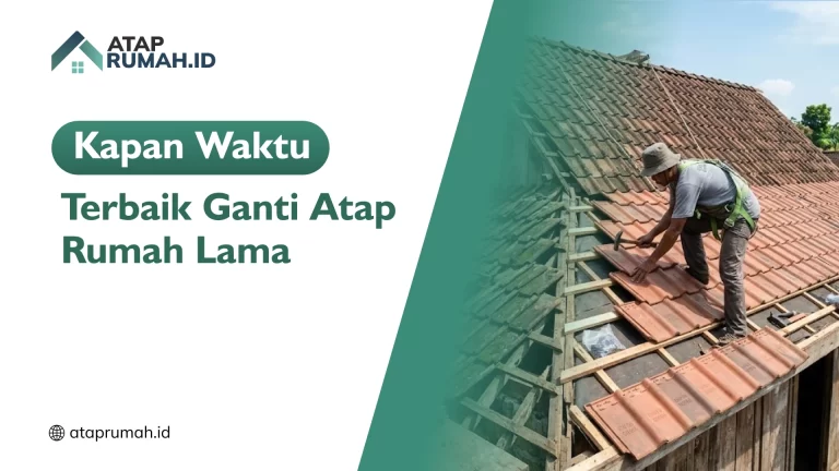Kapan Waktu Terbaik Ganti Atap Rumah Lama