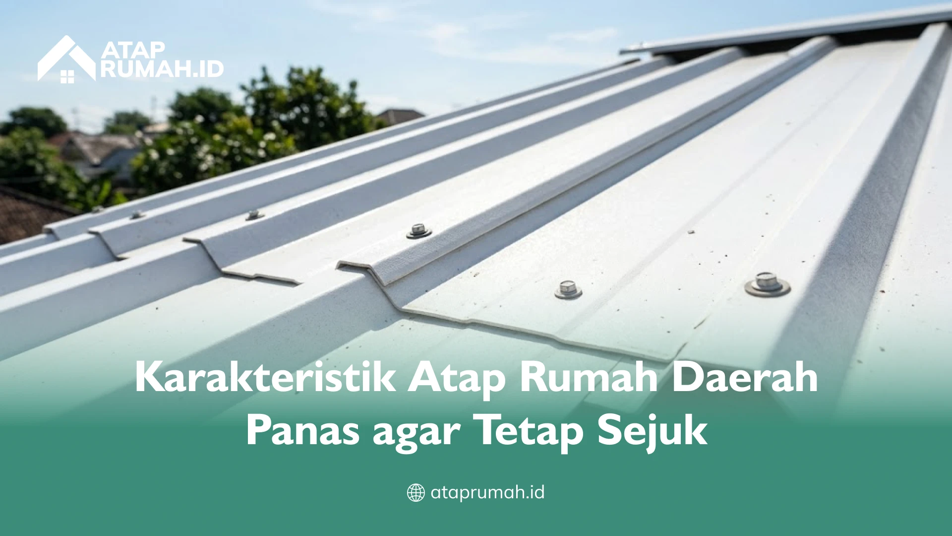 Karakteristik Atap Rumah Daerah Panas agar Tetap Sejuk