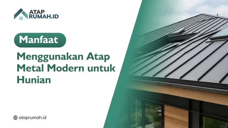 Manfaat Menggunakan Atap Metal Modern untuk Hunian