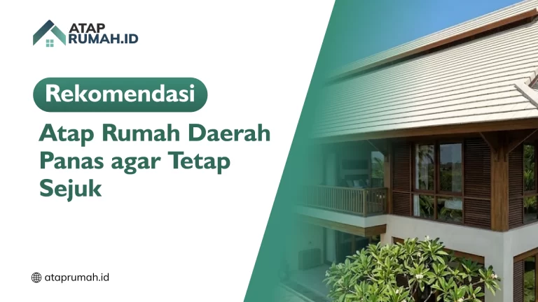 Rekomendasi Atap Rumah Daerah Panas agar Tetap Sejuk
