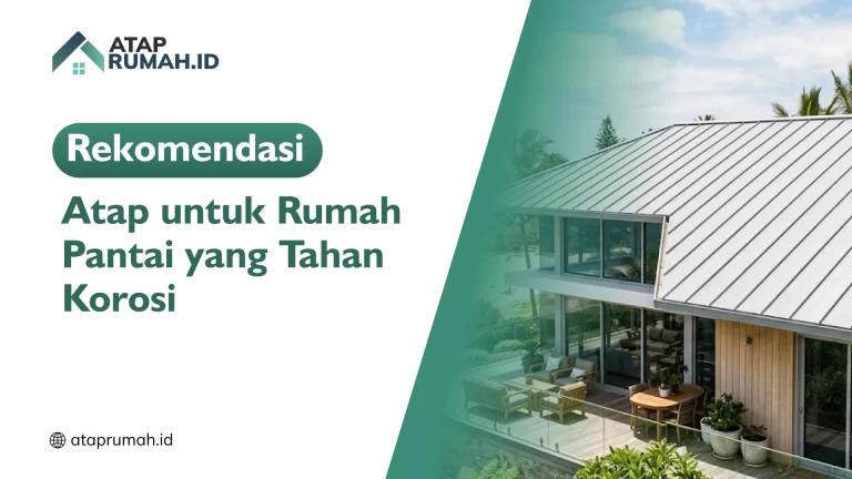 Rekomendasi Atap untuk Rumah Pantai yang Tahan Korosi